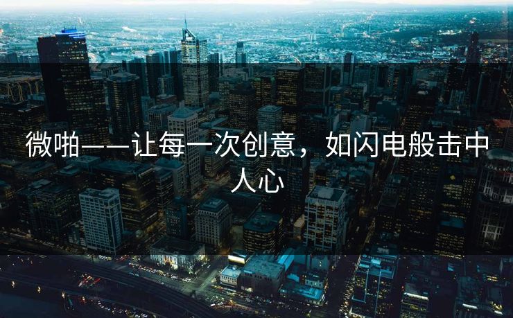 微啪——让每一次创意，如闪电般击中人心